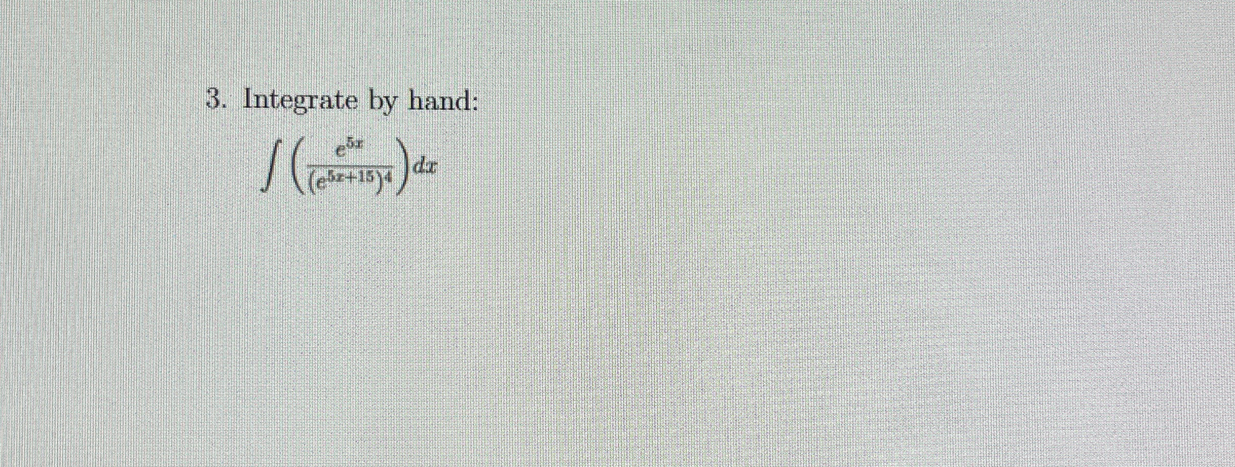 Integrate by hand: ( e 5 x ( e 5 x + 1 5 ) 4 ) d x