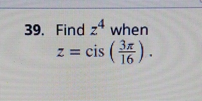 Find z 4 when z = cis ( 3 1 6 ) .