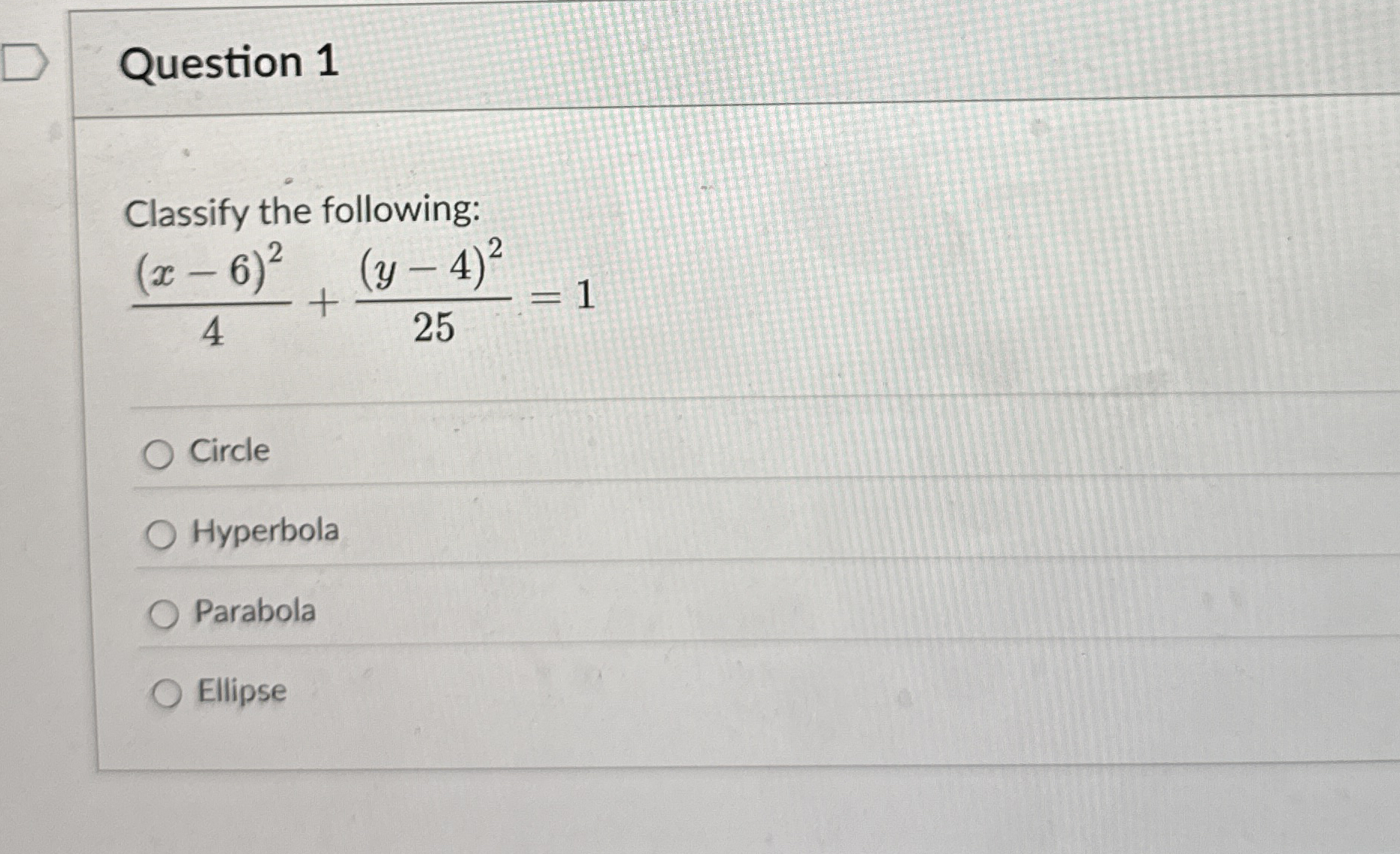 Question 1 Classify the following: ( x - 6 ) 2 4