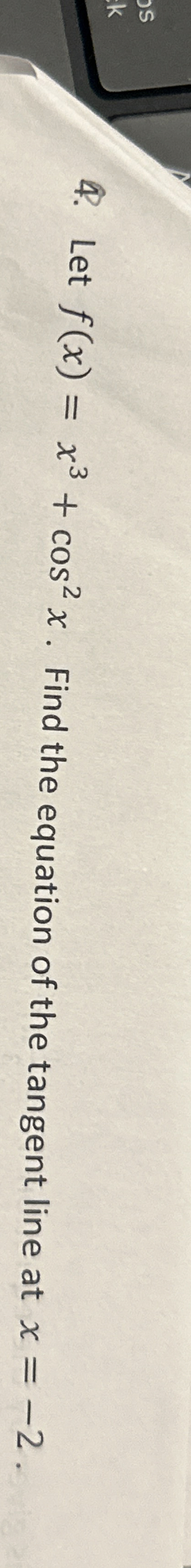 Let f ( x ) = x 3 + c o s 2 x . Find the equation