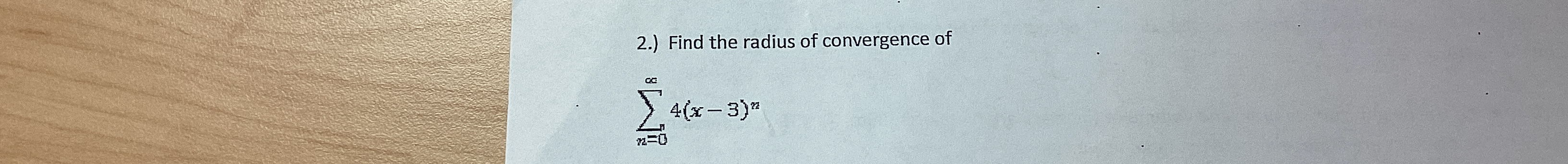 2 . ) Find the radius of convergence of n = 0 4 (