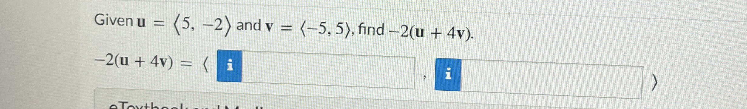 Given u = ( : 5 , - 2 : ) and v = ( : - 5 , 5 : )