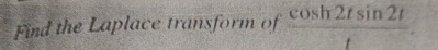 Find the Laplace transform of c o s h 2 t s i n 2