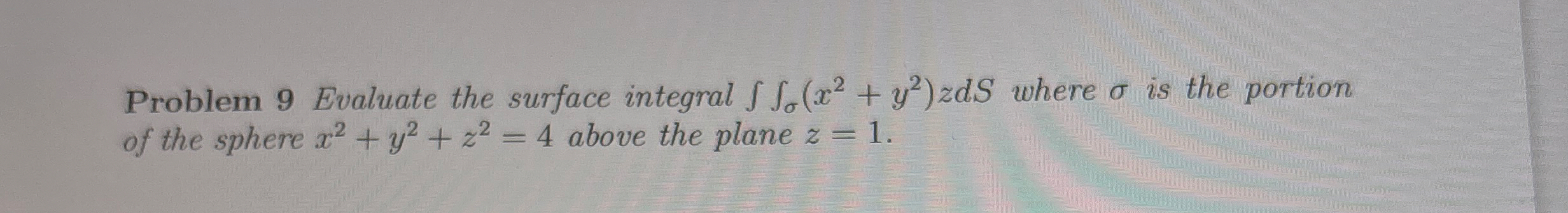Problem 9 Evaluate the surface integral ( x 2 + y