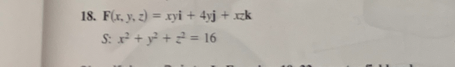 F ( x , y , z ) = xyi + 4 y j + x z k S : x 2 + y