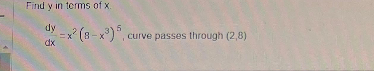 Find y in terms of x . d y d x = x 2 ( 8 - x 3 )