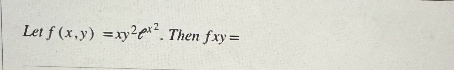 Let f ( x , y ) = x y 2 e x 2 . Then f x y =