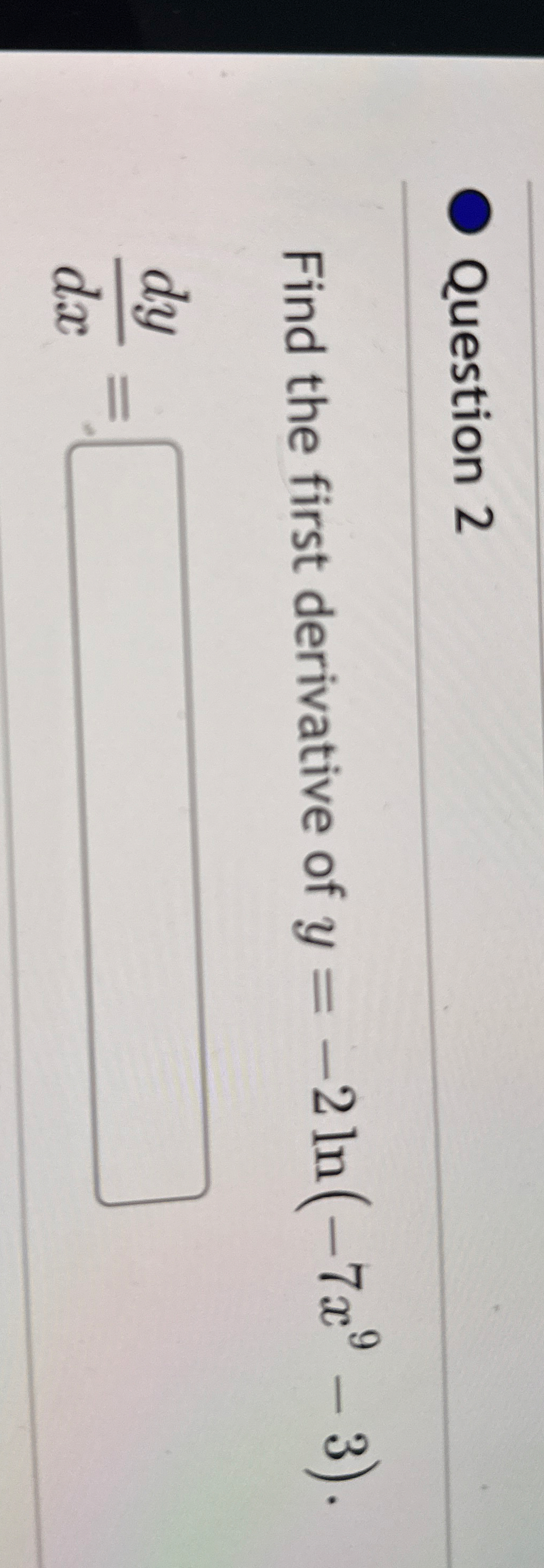 Question 2 Find the first derivative of y = - 2 l