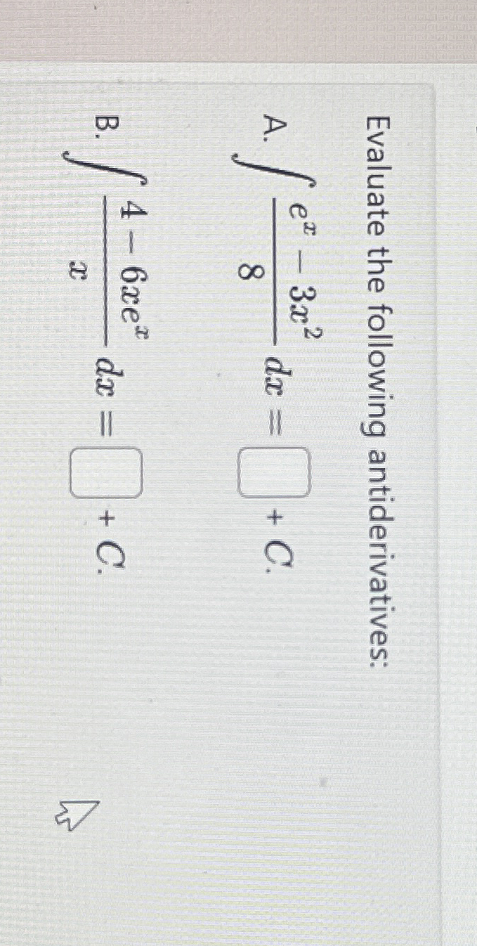 Evaluate the following antiderivatives: A . e x -