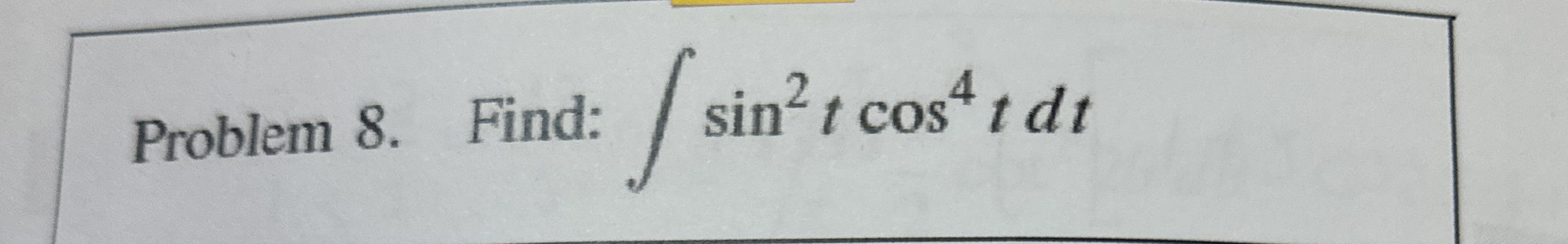 Problem 8 . Find: s i n 2 t c o s 4 t d t Whith