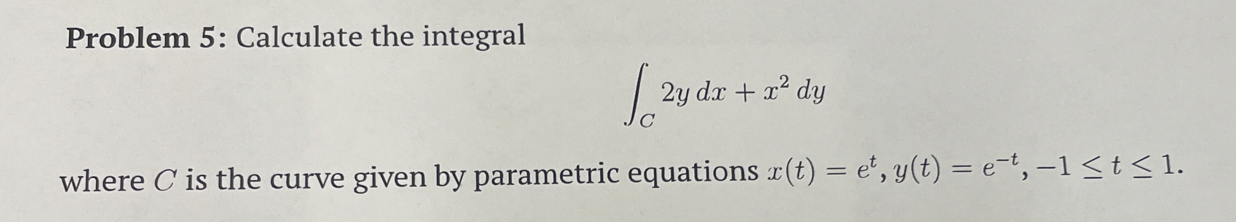 Problem 5 : Calculate the integral C 2 y d x + x