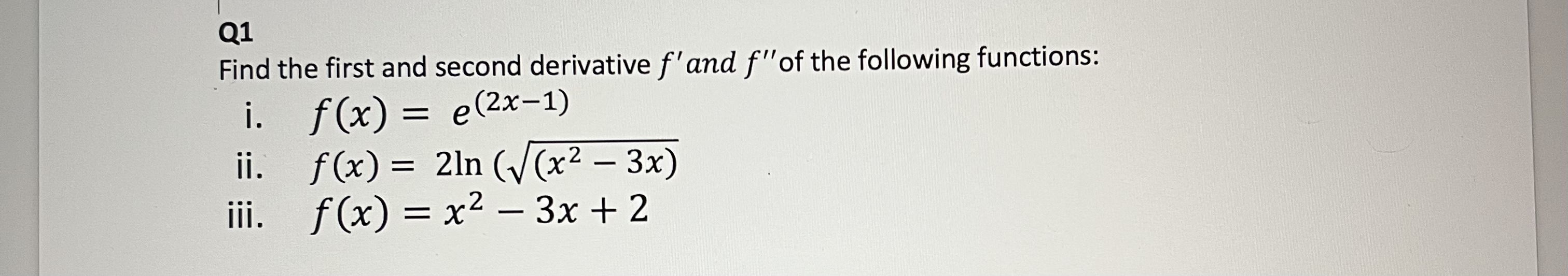 Q 1 Find the first and second derivative f ' and