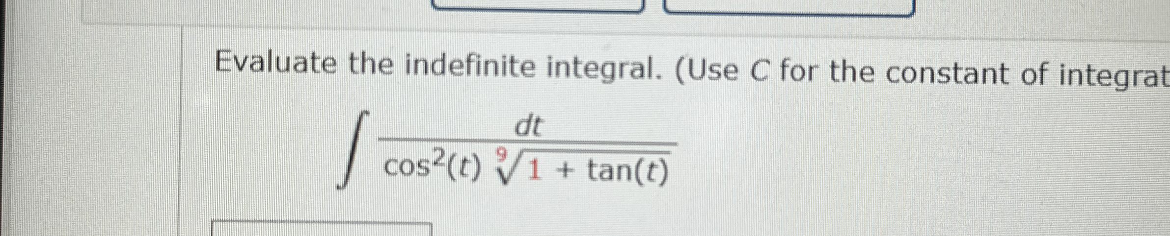 Evaluate the indefinite integral. ( Use C for the