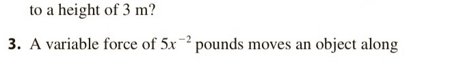 3 . A variable force of 5 x - 2 pounds moves an