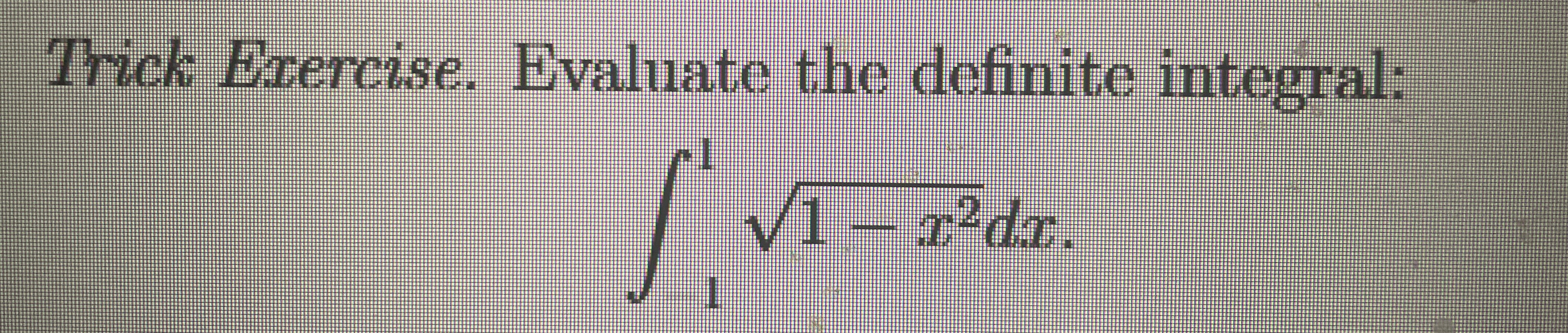 Trick Exercise. Evaluate the definite integral: 1