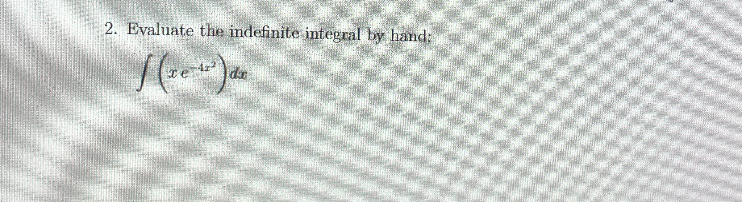 Evaluate the indefinite integral by hand: ( x e -