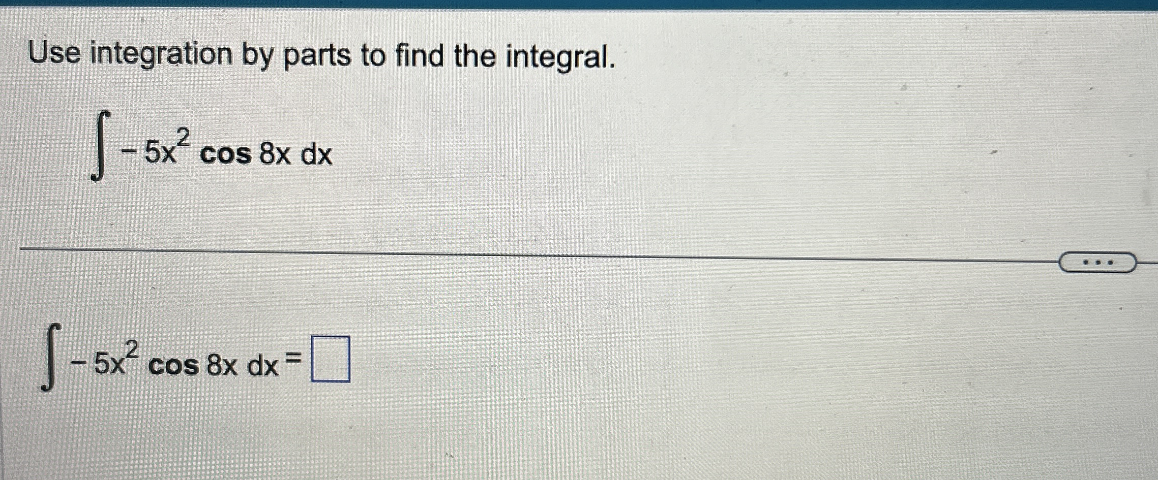 Use integration by parts to find the integral. -