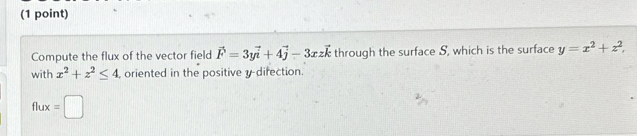 ( 1 point ) Compute the flux of the vector field
