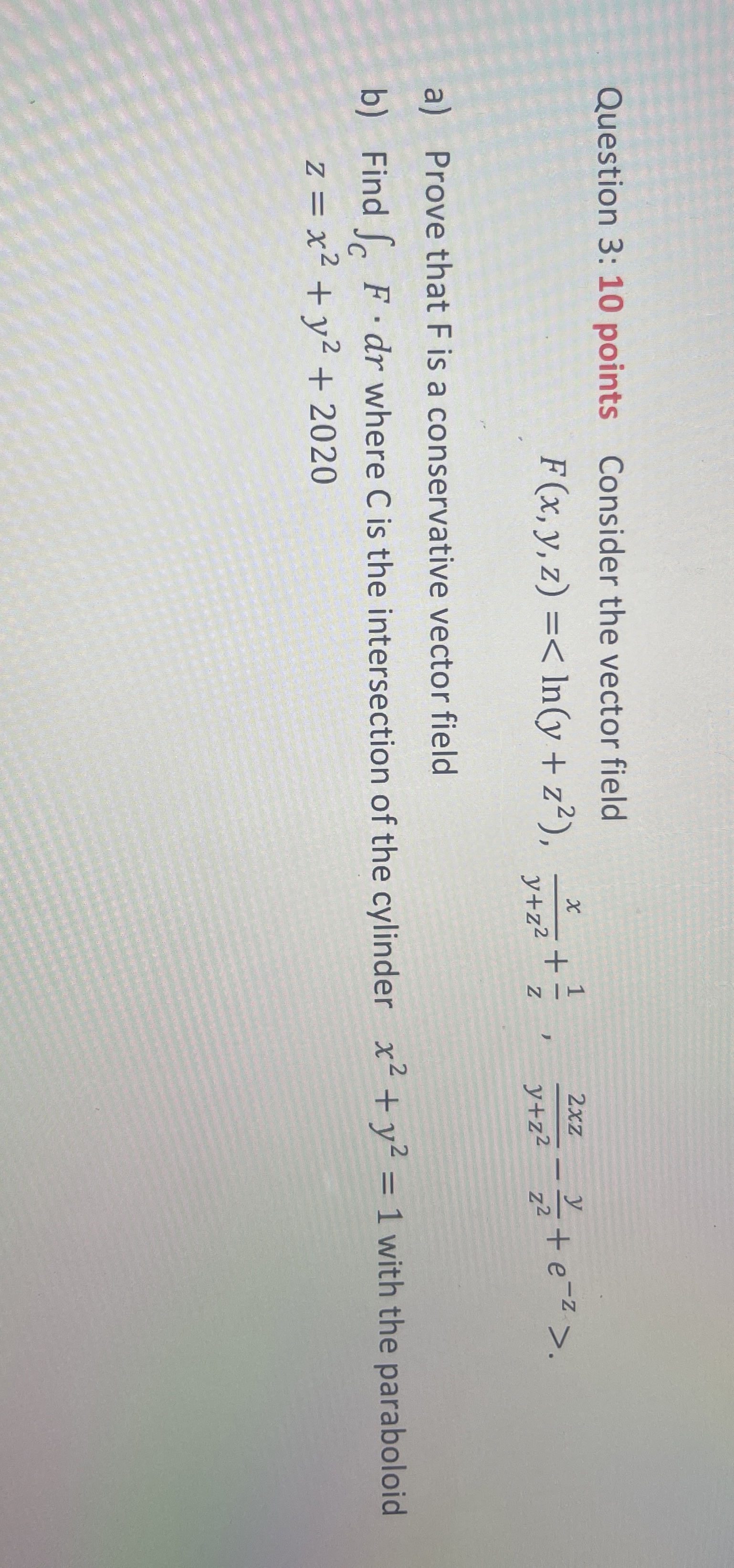 Question 3 : 1 0 points Consider the vector field
