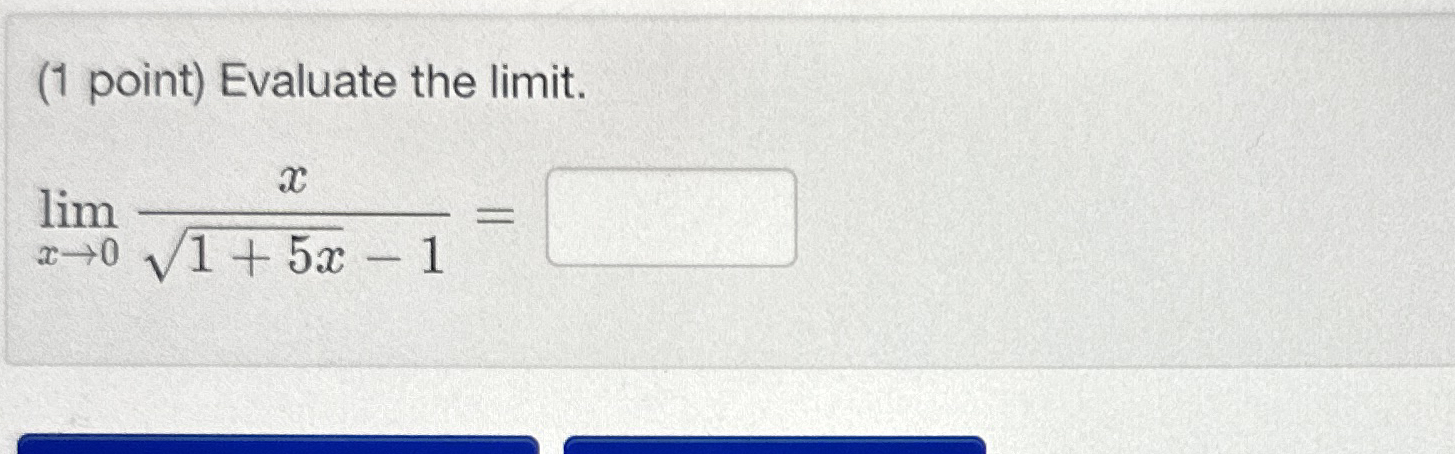 ( 1 point ) Evaluate the limit . lim x 0 x 1 + 5