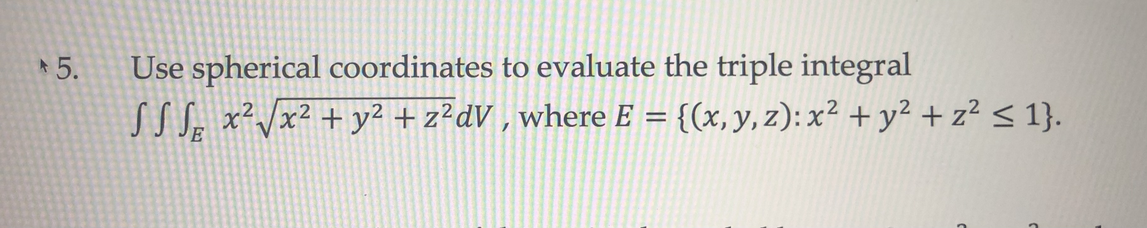 - 5 . Use spherical coordinates to evaluate the
