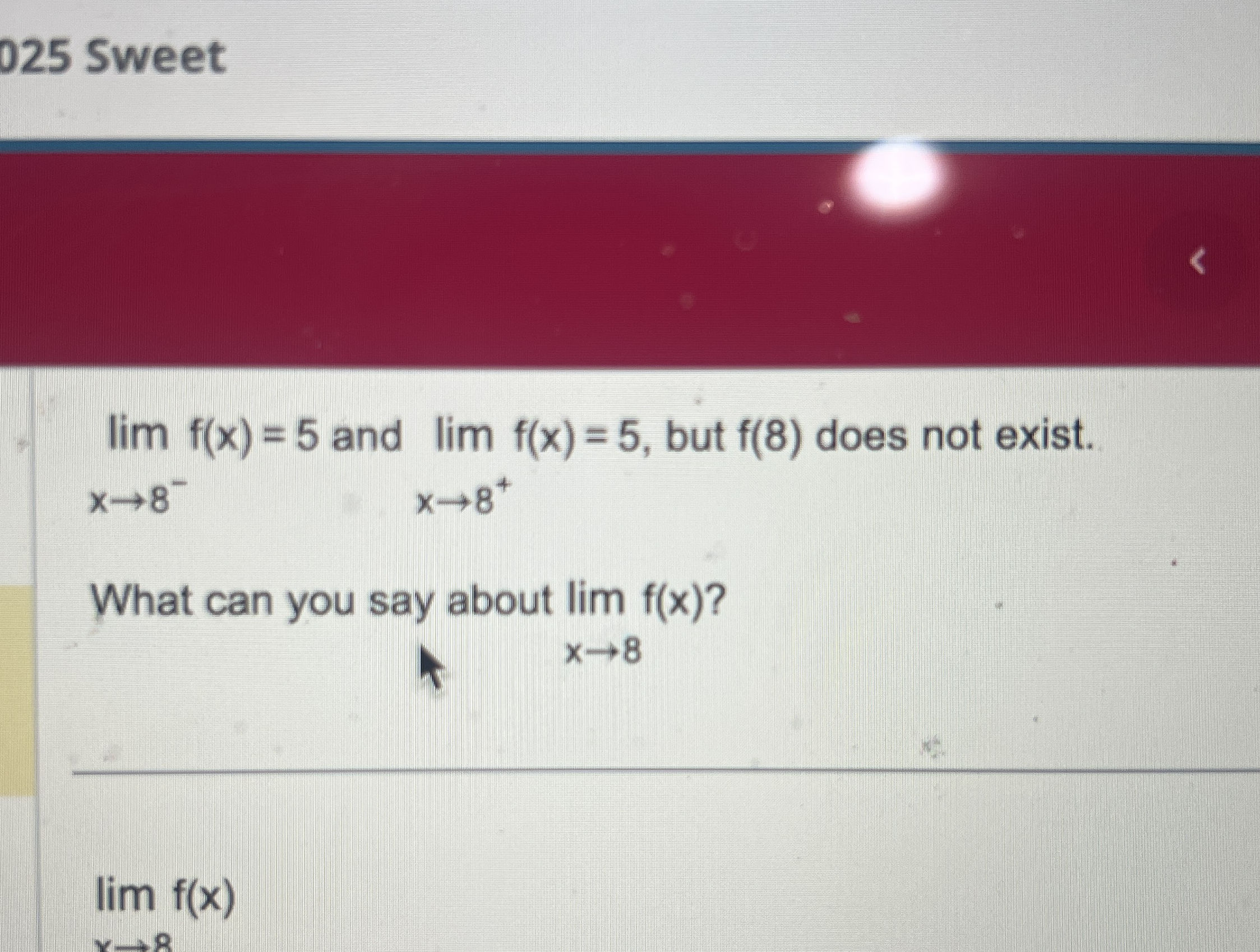 0 2 5 Sweet lim x 8 - f ( x ) = 5 and lim x 8 + f