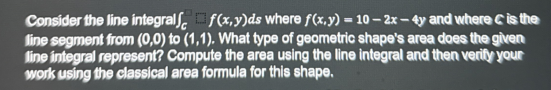 Consider the line integral C , f ( x , y ) d s