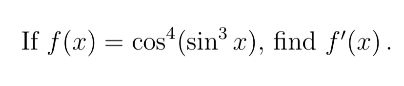 If f ( x ) = c o s 4 ( s i n 3 x ) , find f ' ( x
