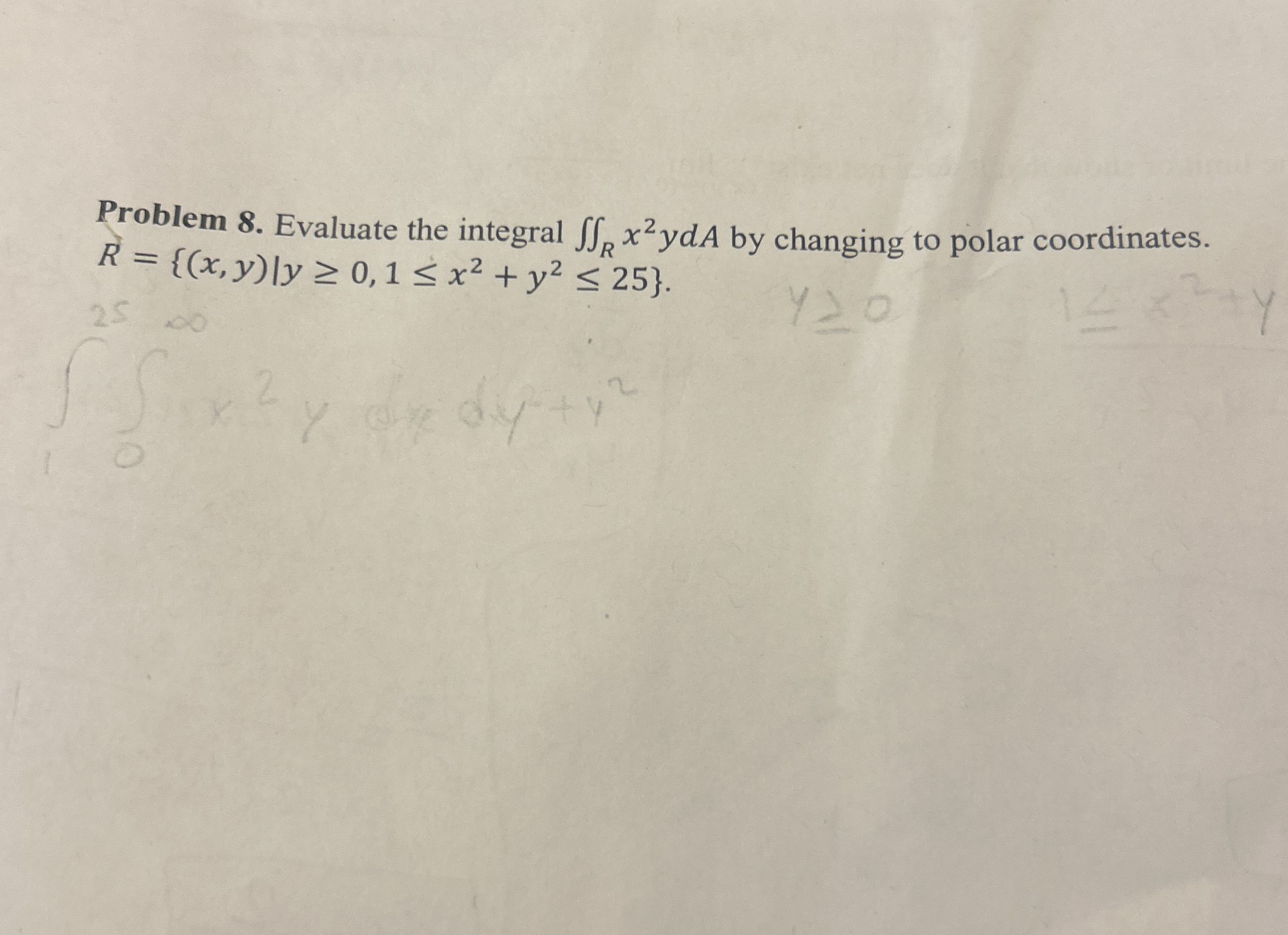 Problem 8 . Evaluate the integral R x 2 ydA by