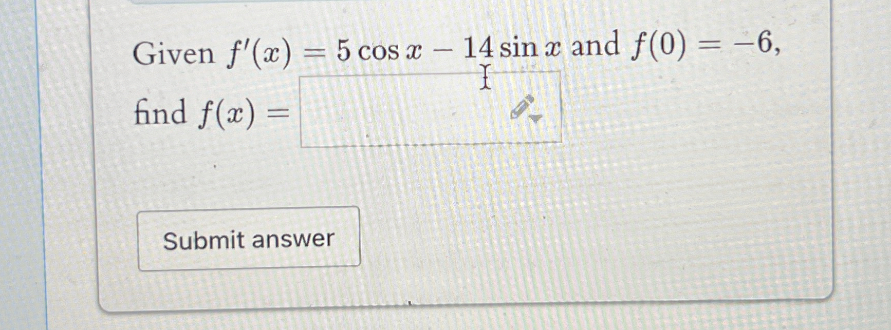Given f ' ( x ) = 5 c o s x - 1 4 s i n x and f (