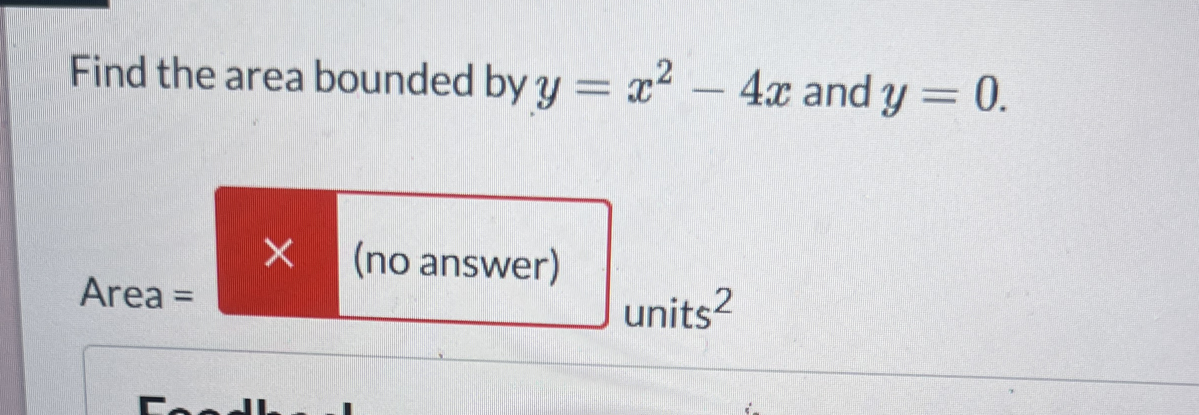 Find the area bounded by y = x 2 - 4 x and y = 0