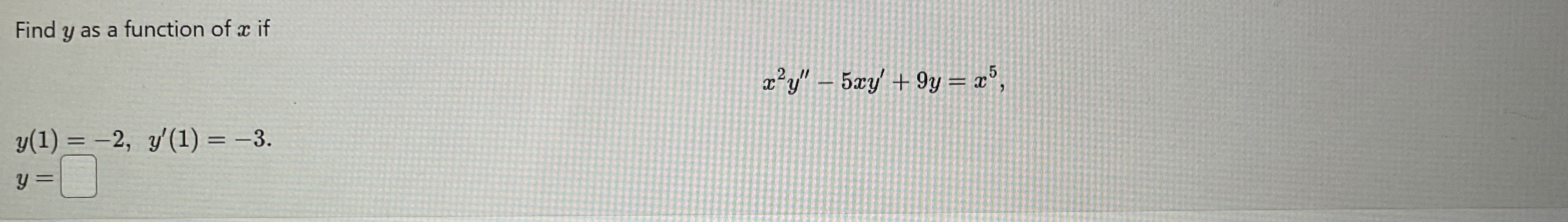 Find y as a function of x if x 2 y ' ' - 5 x y '