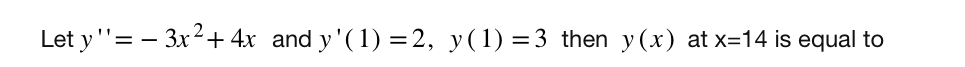 Let y ' ' = - 3 x 2 + 4 x and y ' ( 1 ) = 2 , y (