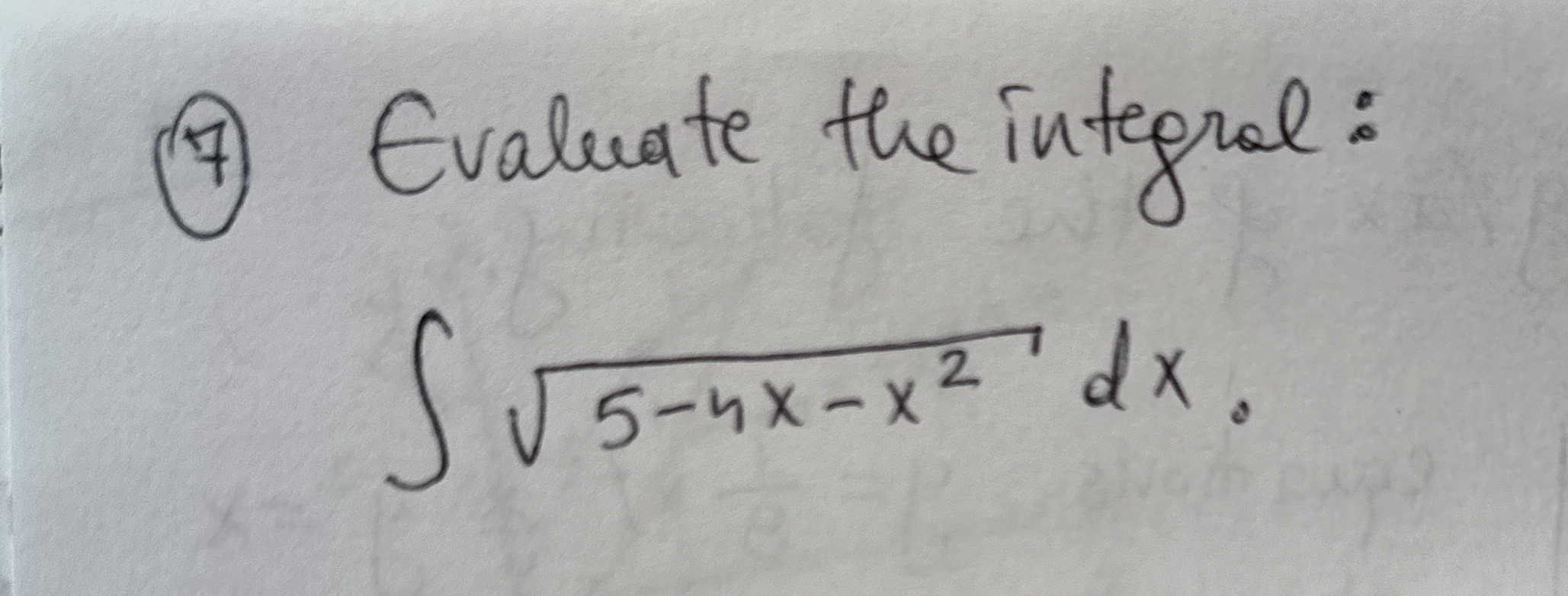 ( 7 ) Evaluate the integral: 5 - 4 x - x 2 2 d x .