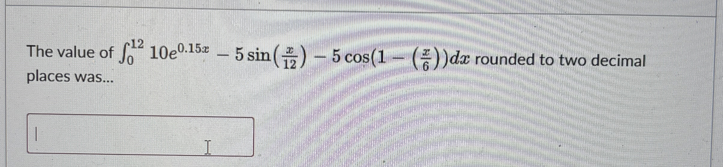 The value of 0 1 2 1 0 e 0 . 1 5 x - 5 s i n ( x