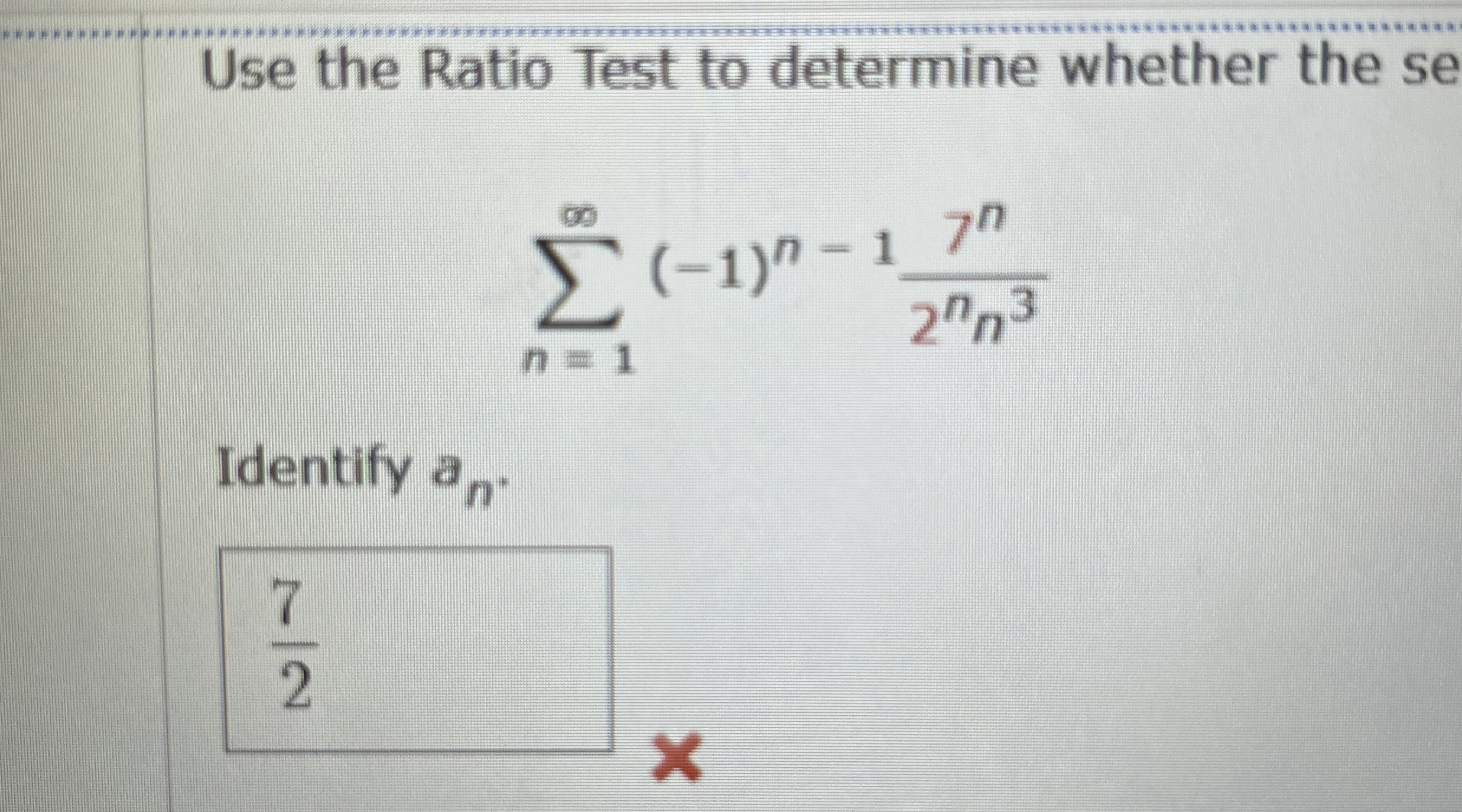 Use the Ratio Test n = 1 ( - 1 ) n - 1 7 n 2 n n