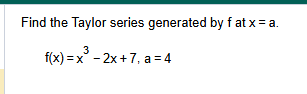 Find the Taylor series generated by f at x = a .