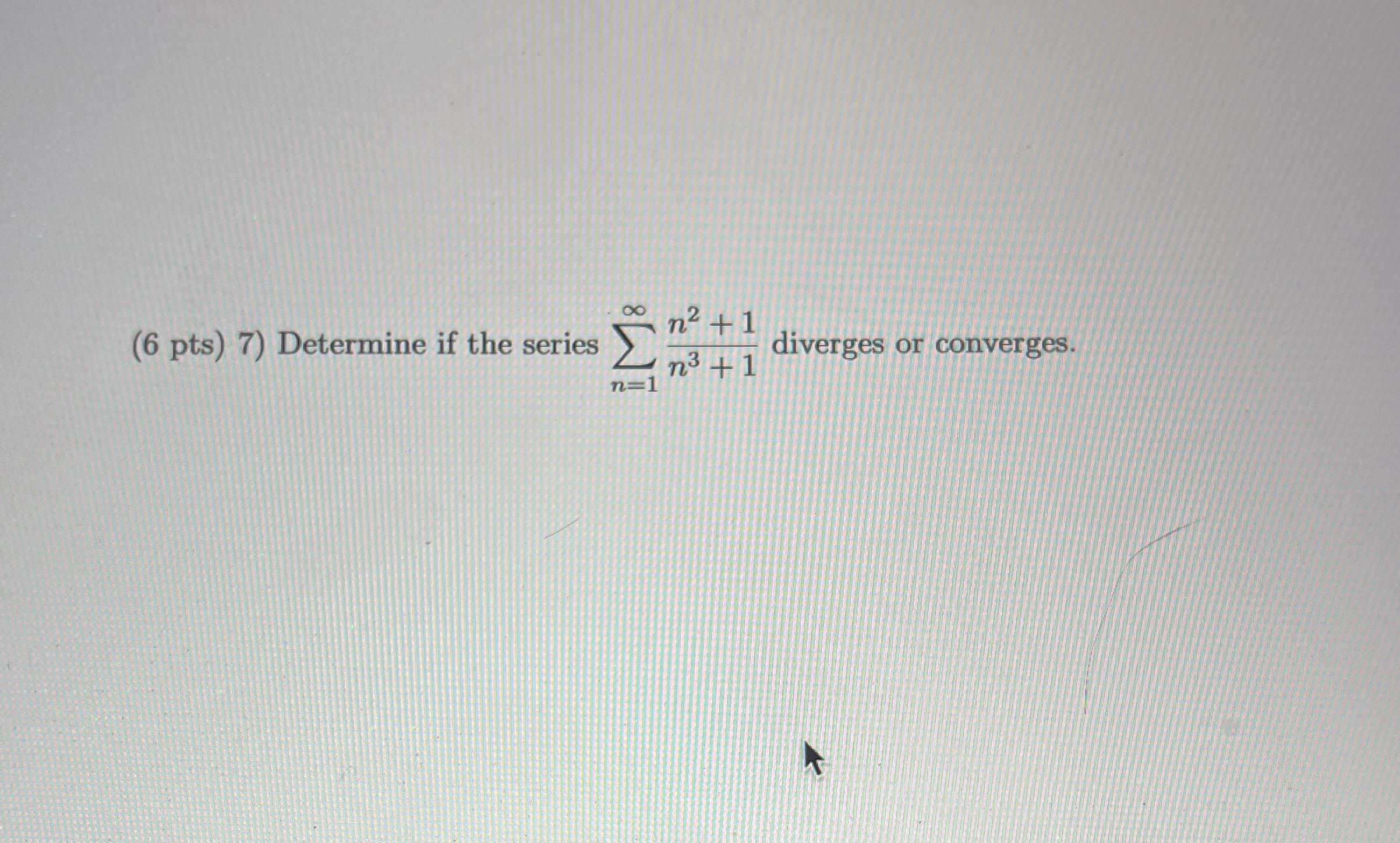 ( 6 pts ) 7 ) Determine if the series n = 1 n 2 +