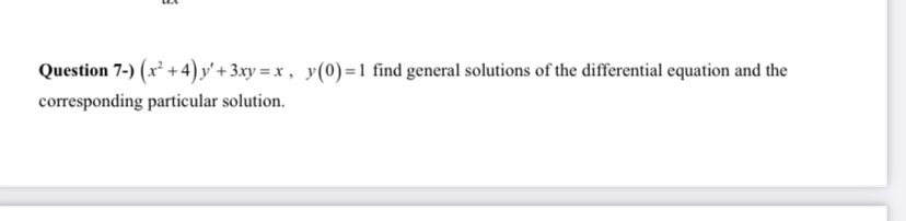 Question 7 - ) ( x 2 + 4 ) y ' + 3 x y = x , y (