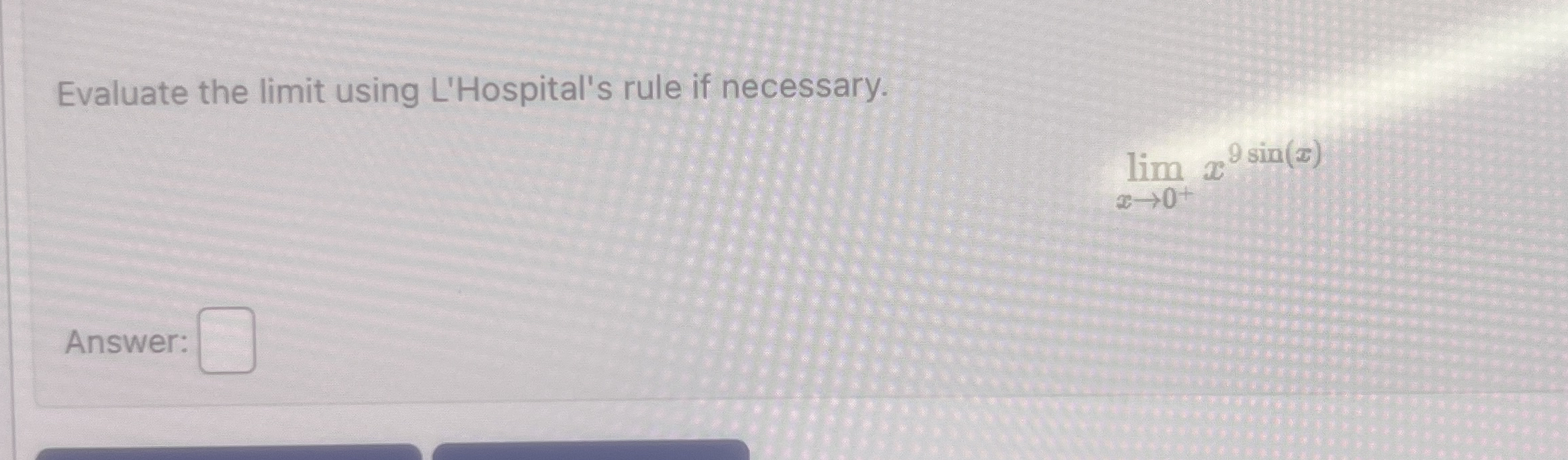 Evaluate the limit using L'Hospital's rule if