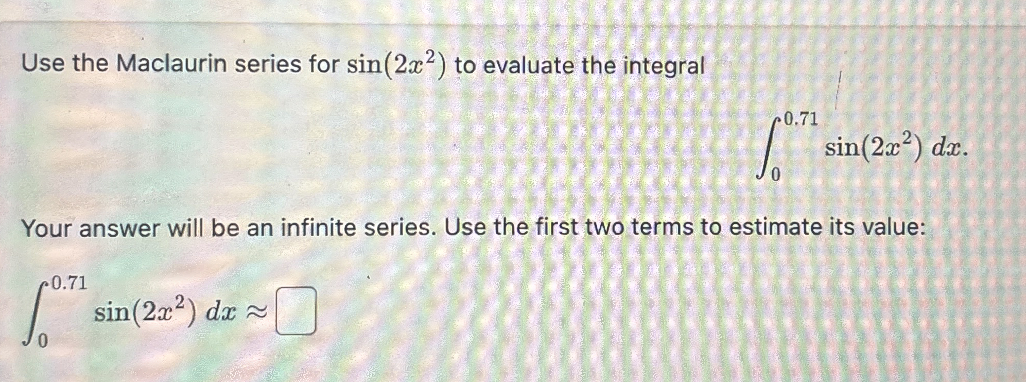 Use the Maclaurin series for s i n ( 2 x 2 ) to