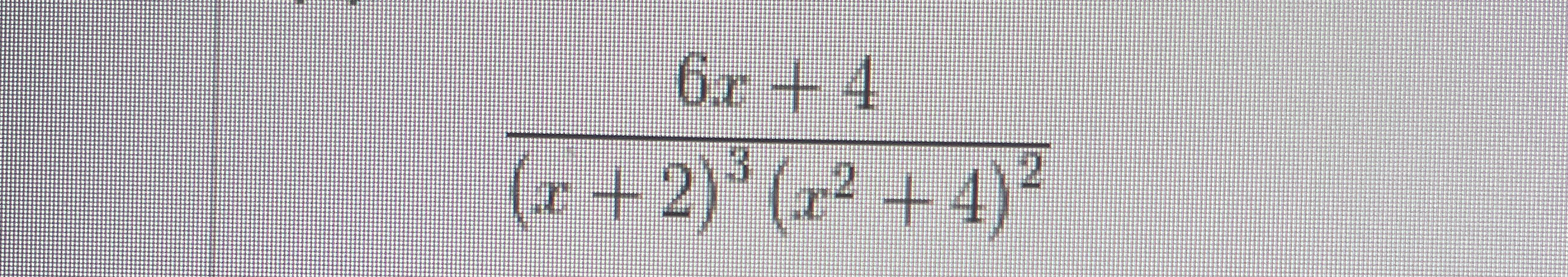 6 x + 4 ( x + 2 ) 3 ( x 2 + 4 ) 2 Can you use