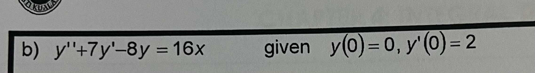 y ' ' + 7 y ' - 8 y = 1 6 x , given y ( 0 ) = 0 ,