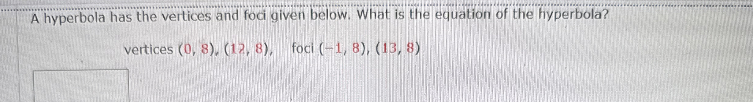 A hyperbola has the vertices and foci given