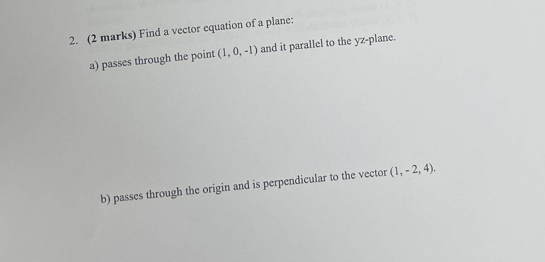 ( 2 marks ) Find a vector equation of a plane: a