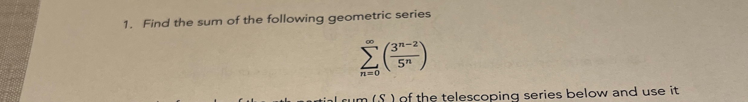 Find the sum of the following geometric series n