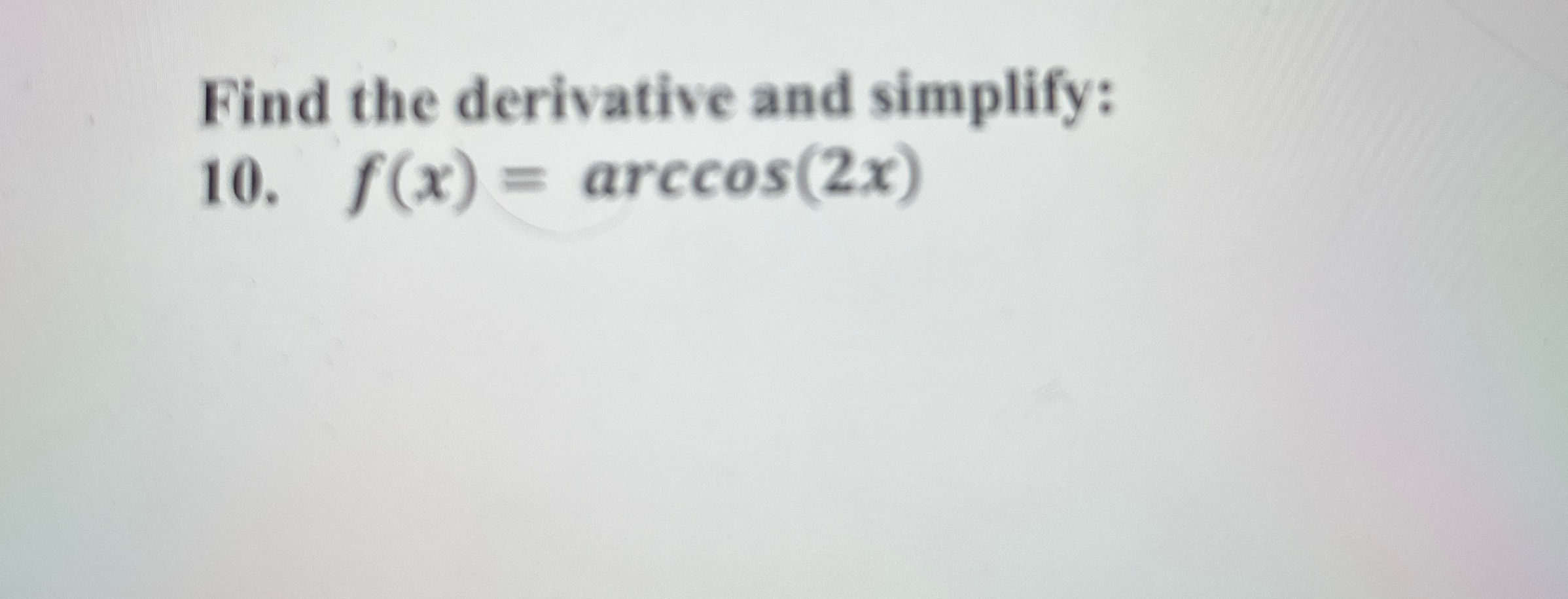 Find the derivative and simplify: 1 0 . f ( x ) =