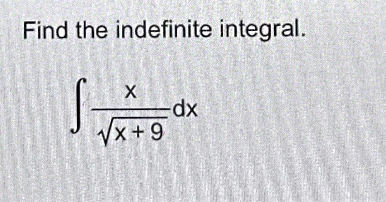 Find the indefinite integral. x x + 9 2 d x