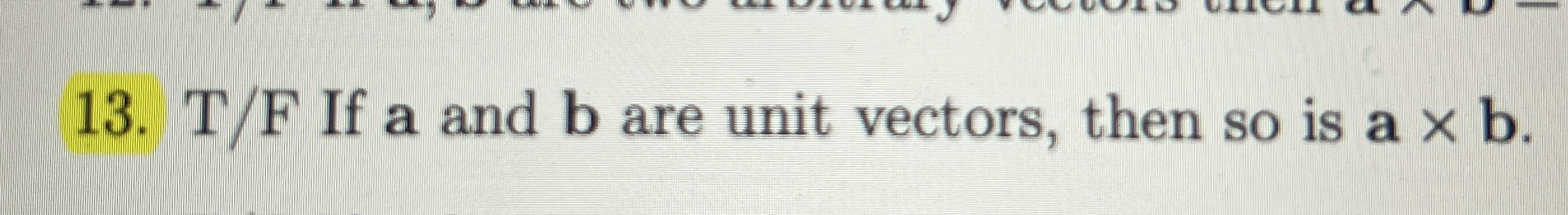 T F If a and b are unit vectors, then so is a b .