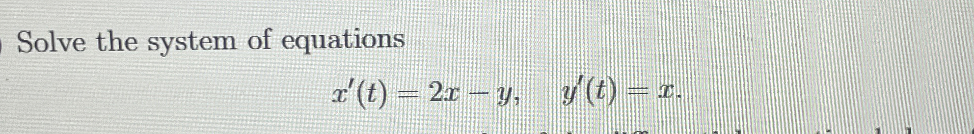Solve the system of equations x ' ( t ) = 2 x - y
